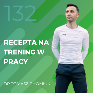 Dr Tomasz Chomiuk – recepta na trening w pracy.